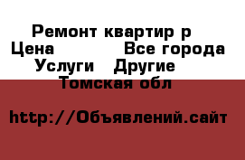 Ремонт квартир р › Цена ­ 2 000 - Все города Услуги » Другие   . Томская обл.